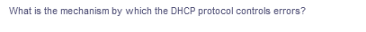 What is the mechanism by which the DHCP protocol controls errors?
