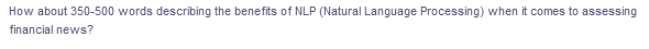 How about 350-500 words describing the benefits of NLP (Natural Language Processing) when it comes to assessing
financial news?
