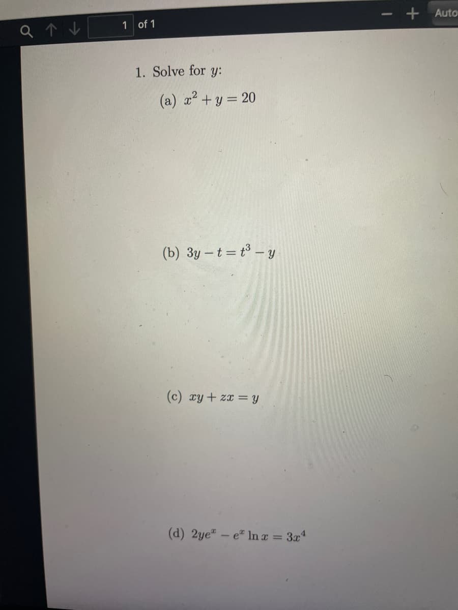 o
1 of 1
1. Solve for y:
(a) x² + y = 20
(b) 3y-t= t³ - y
(c) xy + zx = y
(d) 2ye - e ln x = 3x4
I
+
Auto