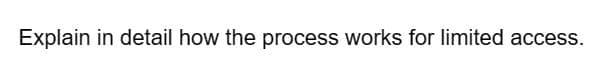 Explain in detail how the process works for limited access.