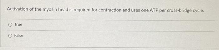 Activation of the myosin head is required for contraction and uses one ATP per cross-bridge cycle.
True
False
