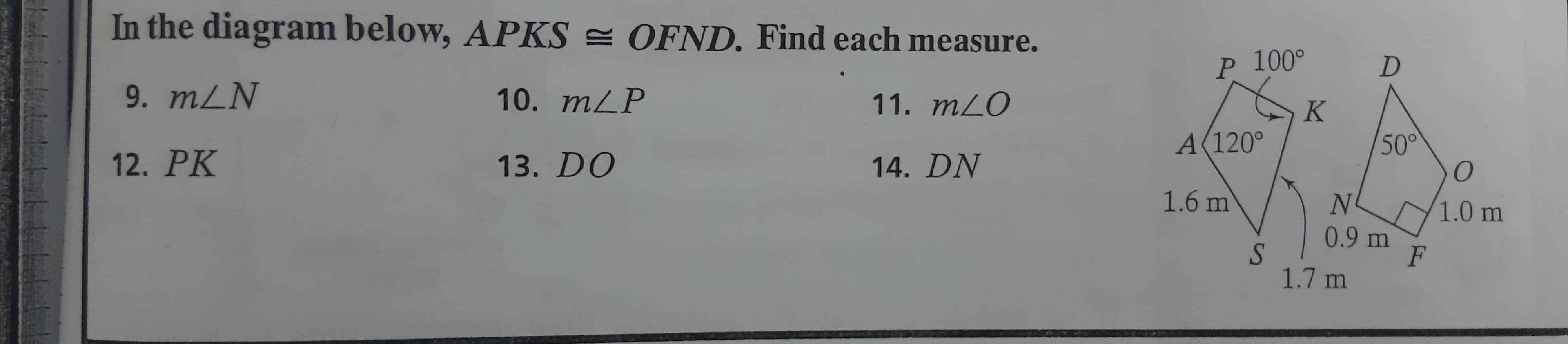 In the diagram below, APKS = OFND. Find each measure.
P.
Р 100°
9. mLN
10. mLP
11. mLO
K
A(120°
50°
12. РK
13. DO
14. DN
1.6 m
1.0 m
S.
1.7 m
0.9 m
F
