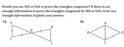 Would you use SsS or SAS to prove the triangles congruent? If there is not
enough information to prove the triangles congruent by SSS or SAS, write not
enough information. Explain your answer.
13. Р
14.
B-
D
