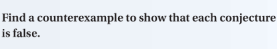 Find a counterexample to show that each conjecture
is false.
