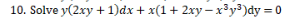 10. Solve y(2xy + 1)dx + x(1+ 2xy – x³y³)dy = 0
