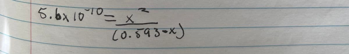 5.6x10
-10-1
x2
(0.593-x)