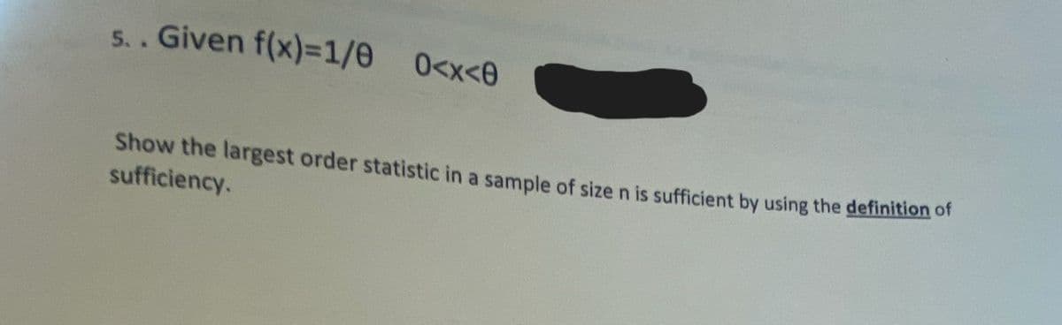 S.. Given f(x)=1/0 0<x<8
Show the largest order statistic in a sample of size n is sufficient by using the definition of
sufficiency.