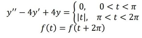 (0,
Tt], T<t < 2n
0 <t <n
y" – 4y' + 4y = -
f (t) = f(t + 2n)
%3D
