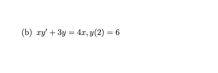 (b) xy' + 3y = 4x, y(2) = 6