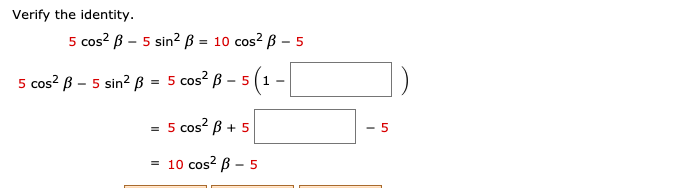 Verify the identity.
5 cos? ß – 5 sin? ß
= 10 cos? B – 5
5 cos? ß – 5 sin? ß = 5 cos? ß – 5 (1 -
= 5 cos? ß + 5
= 10 cos? B – 5
