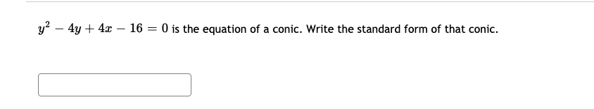 y? – 4y + 4x – 16 = 0 is the equation of a conic. Write the standard form of that conic.
