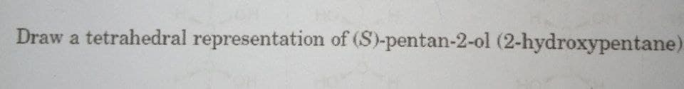 Draw a tetrahedral representation of (S)-pentan-2-ol (2-hydroxypentane)
