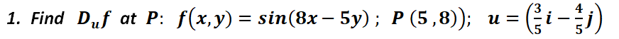 1. Find Duf at P: f(x,у) — sin(8x — 5y); Р (5,8);
U =
