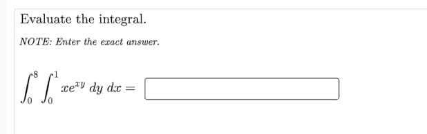 Evaluate the integral.
NOTE: Enter the exact answer
ver.
xety dy dx =
