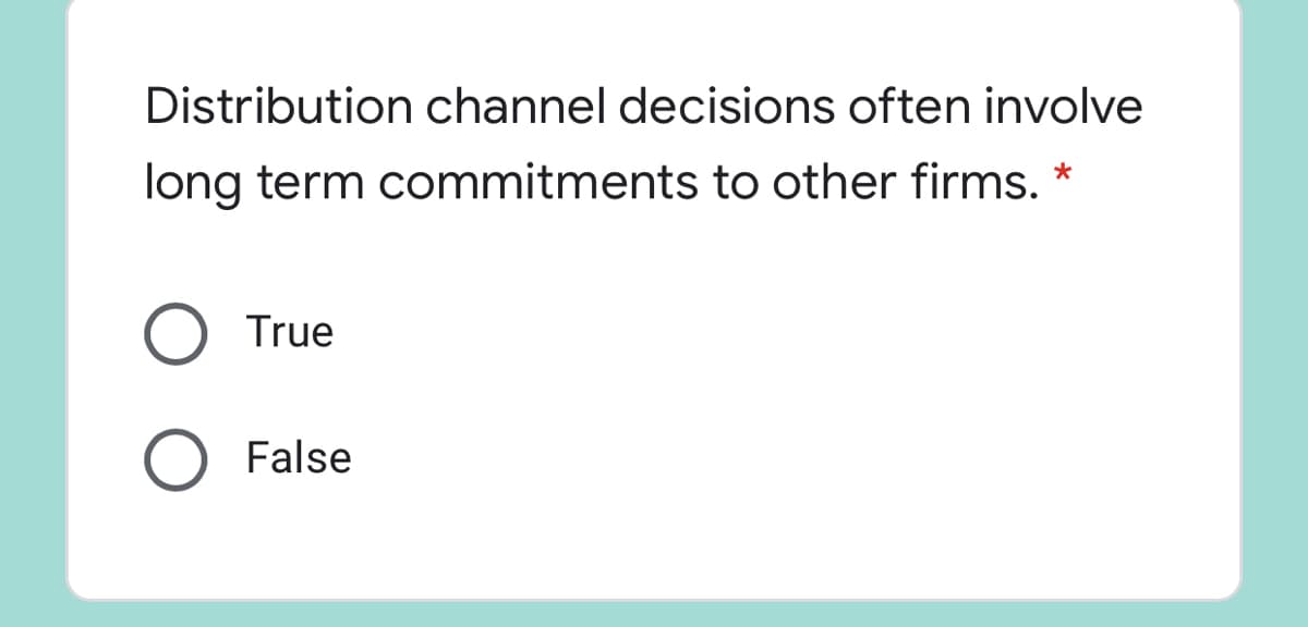 Distribution channel decisions often involve
long term commitments to other firms. *
True
False
