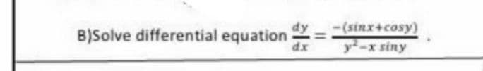 dy
B)Solve differential equation dx
-(sinx+cosy)
y²-x siny