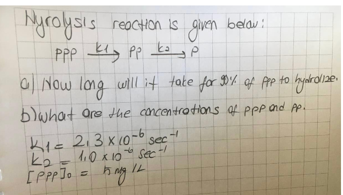 Nyroysis reacHon is given
PPP tly pp ko
belau :
a| Now long will it take for 30%
of ppp to hyadrolize,
blwhat are the concentrations of ppp cnd Ap.
kis 213 x10-6 see-
Sec
[PPP Jo
