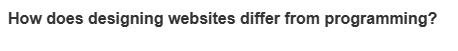 How does designing websites differ from programming?