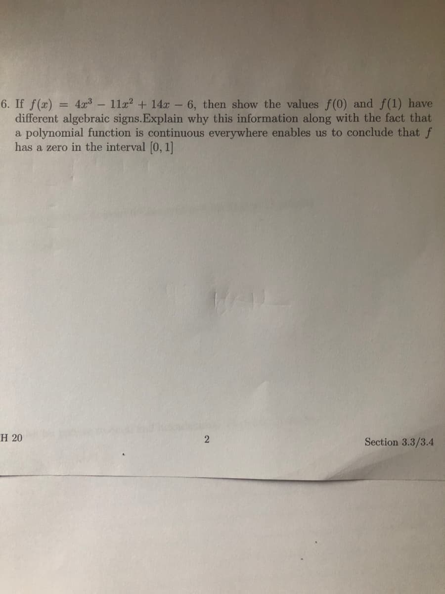 If f(a) = 4x3 - 11x + 14x - 6, then show the values f(0) and f(1) have
different algebraic signs.Explain why this information along with the fact that
a polynomial function is continuous everywhere enables us to conclude that f
has a zero in the interval [0, 1]
%3D
