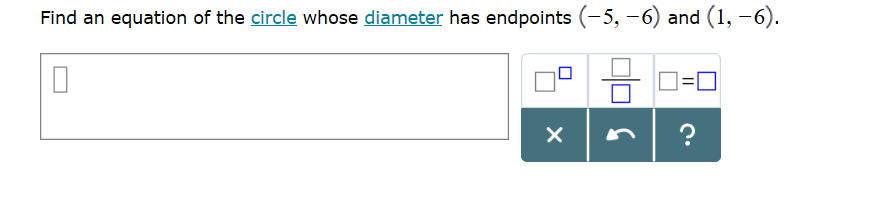 Find an equation of the circle whose diameter has endpoints (-5, -6) and (1, -6).
?
X
