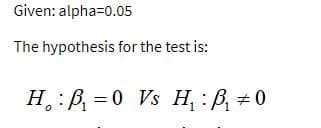 Given: alpha=0.05
The hypothesis for the test is:
H: B =0 Vs H, : P, #0
