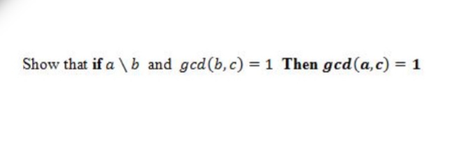 Show that if a \ b and gcd(b, c) =1 Then gcd(a,c) = 1
