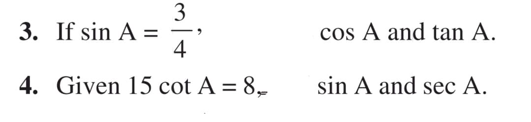 3
3. If sin A =
4
cos A and tan A.
4. Given 15 cot A = 8,-
sin A and sec A.
