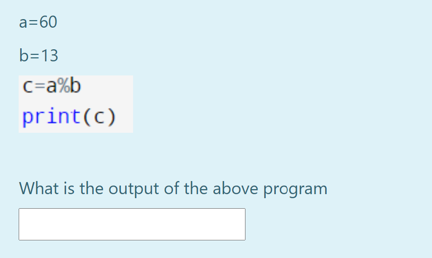 a=60
b=13
C=a%b
print(c)
What is the output of the above program
