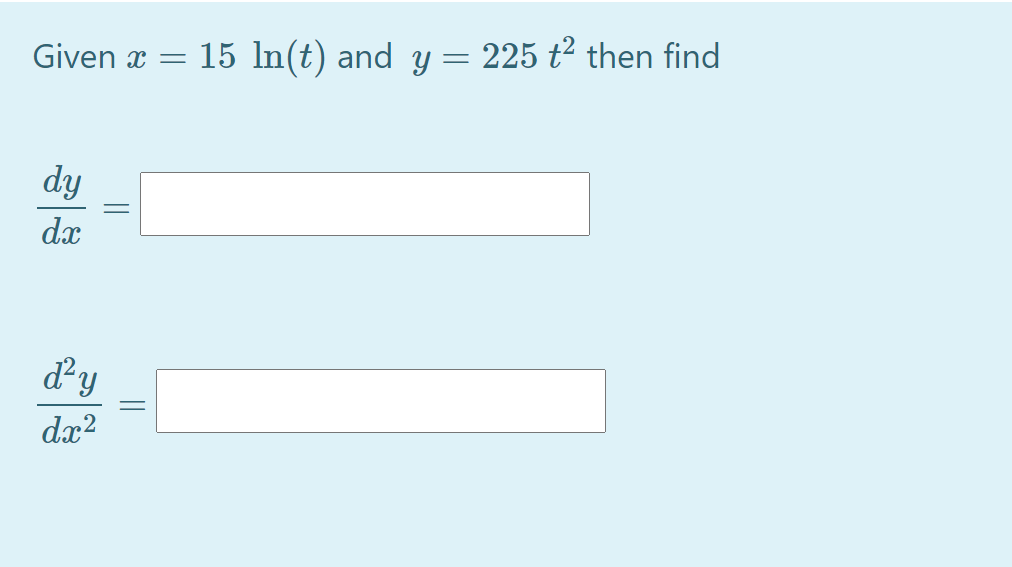 Given x
15 In(t) and y = 225 t² then find
dy
dx
d'y
dx?
||
