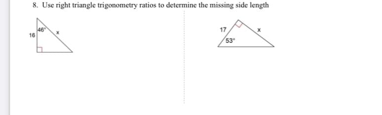 8. Use right triangle trigonometry ratios to determine the missing side length
46
16
17
53°
