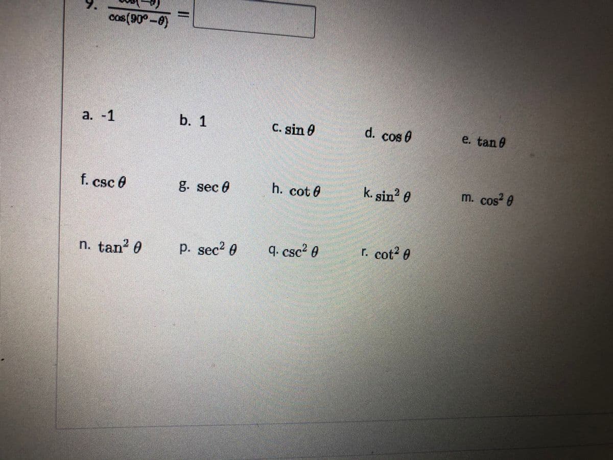 cos(90°-0)
a. -1
b. 1
C. sin 0
d. cos 0
e. tan 0
f.csc 0
8. sec 6
h. cot 0
k. sin 0
m. cos 0
n. tan 0
క. sec* t
q. csc? 0
r. cot 0
