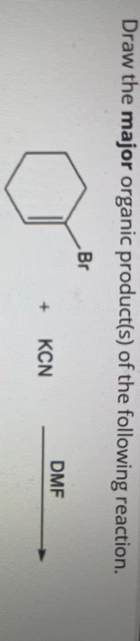 Draw the major organic product(s) of the following reaction.
Br
DMF
+ KCN