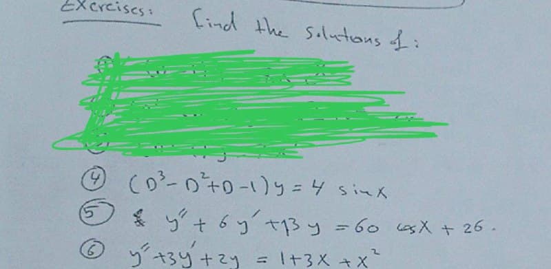 Exercises :
4
5
find the solutions of:
(D³ - D²+D-1)y=4 sinx
y² + 6y +By = 60 sX + 26.
y²+3y² +2y = 1+ 3x +X²