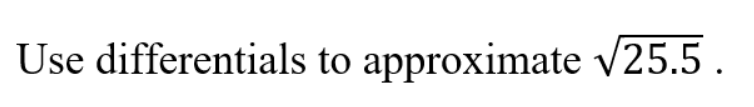 Use differentials to approximate v25.5 .
