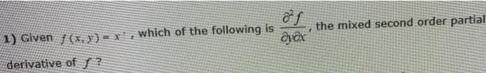 1) Given f(x,y) =
derivative of ?
which of the following is
the mixed second order partial
F
Əyox