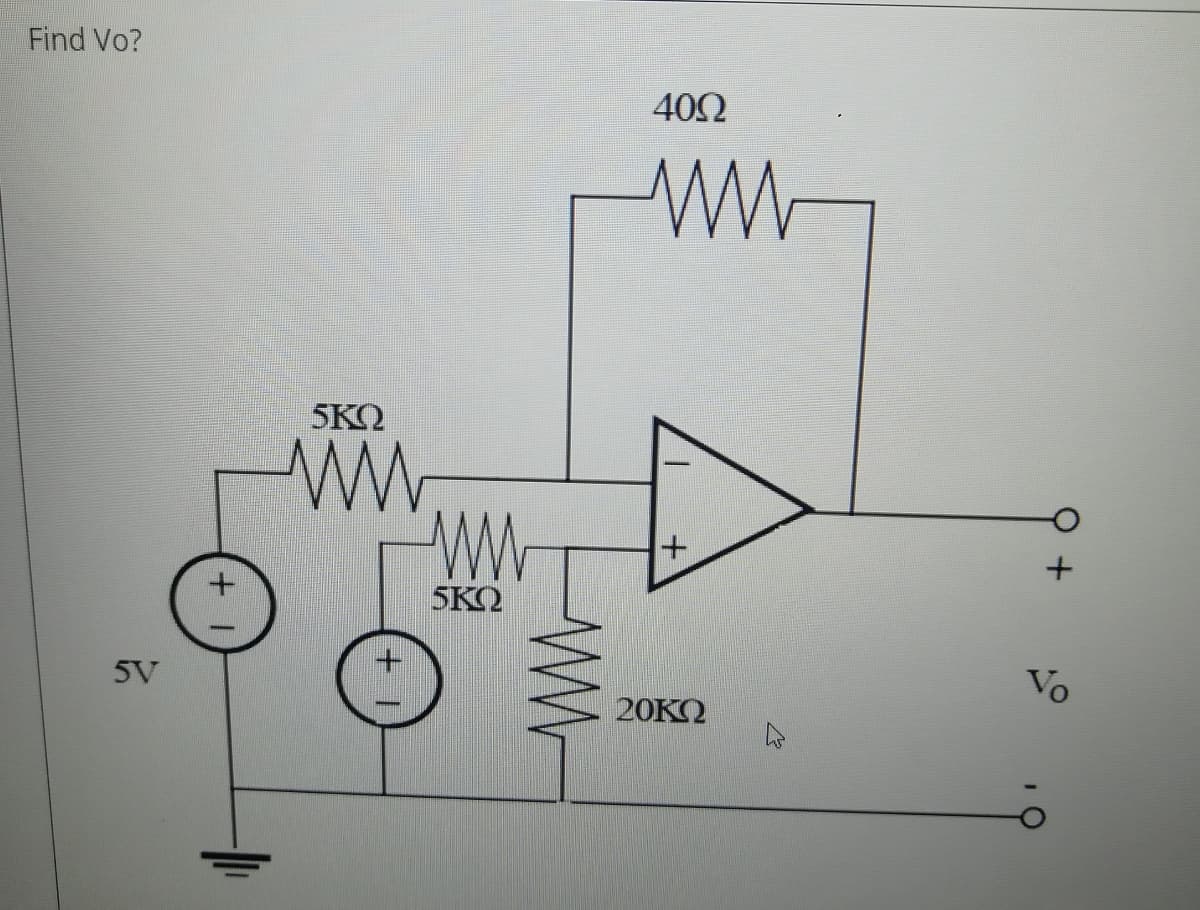 Find Vo?
402
5KO
5KO
5V
Vo
20KO
