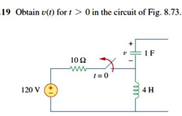 19 Obtain v(t) for t > 0 in the circuit of Fig. 8.73.
1F
10Ω
1 = 0
120 V
4 H
ll
