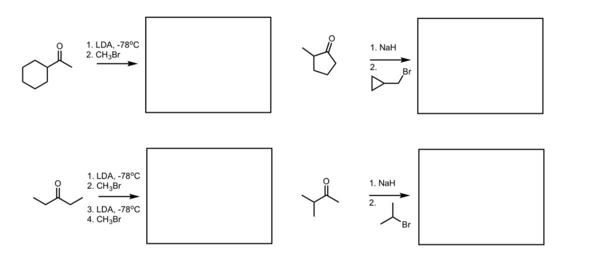 1. LDA, -78°C
2 CHIẾ
1. NaH
2.
1. LDA, -78°C
2. CH_Br
3. LDA, -78°C
4. CH_Br
Br
1. NaH
2.
Br