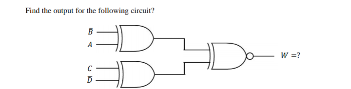 Find the output for the following circuit?
A
W =?
D
