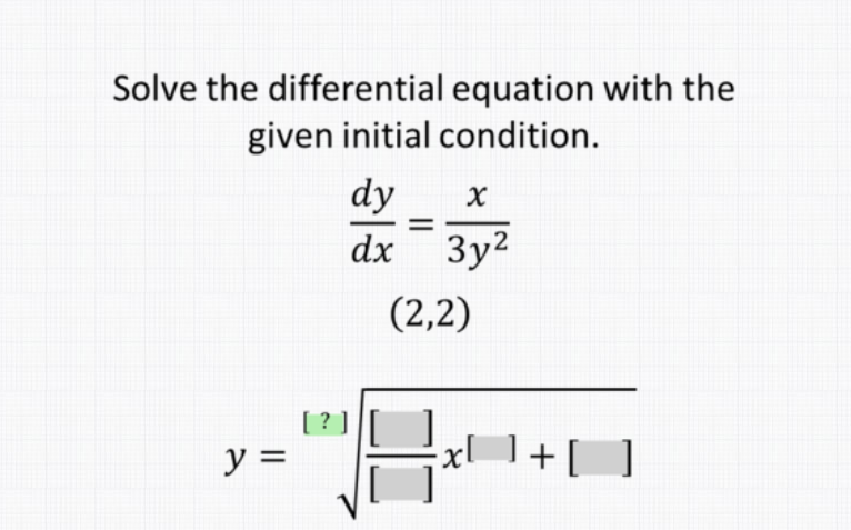 Solve the differential equation with the
given initial condition.
dy
dx 3y2
(2,2)
y =
I+[ ]
