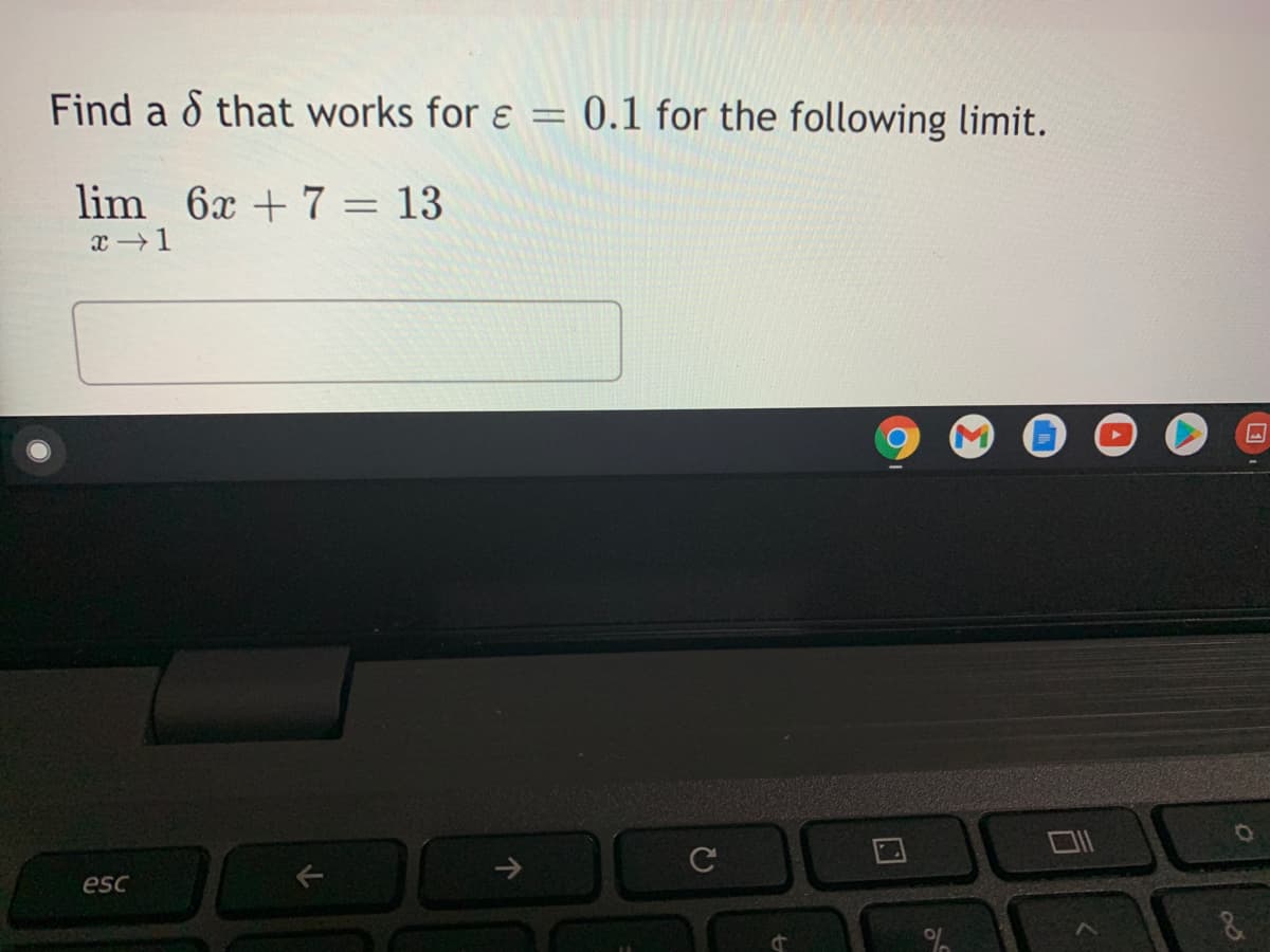 Find a 8 that works for ɛ = 0.1 for the following limit.
lim 6x + 7 = 13
x 1
esc
口
CU
