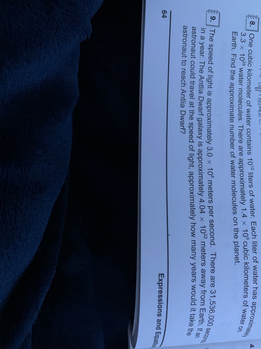 reeee
on
Earth. Find the approximate number of water molecules on the planet.
second
astronaut could travel at the speed of light, approximately how many years would it take the
astronaut to reach Antlia Dwarf?
1he speed of light is approximately 3.0 x 10° meters per second. There are 31,536,000
Expressions and Equatico
64
