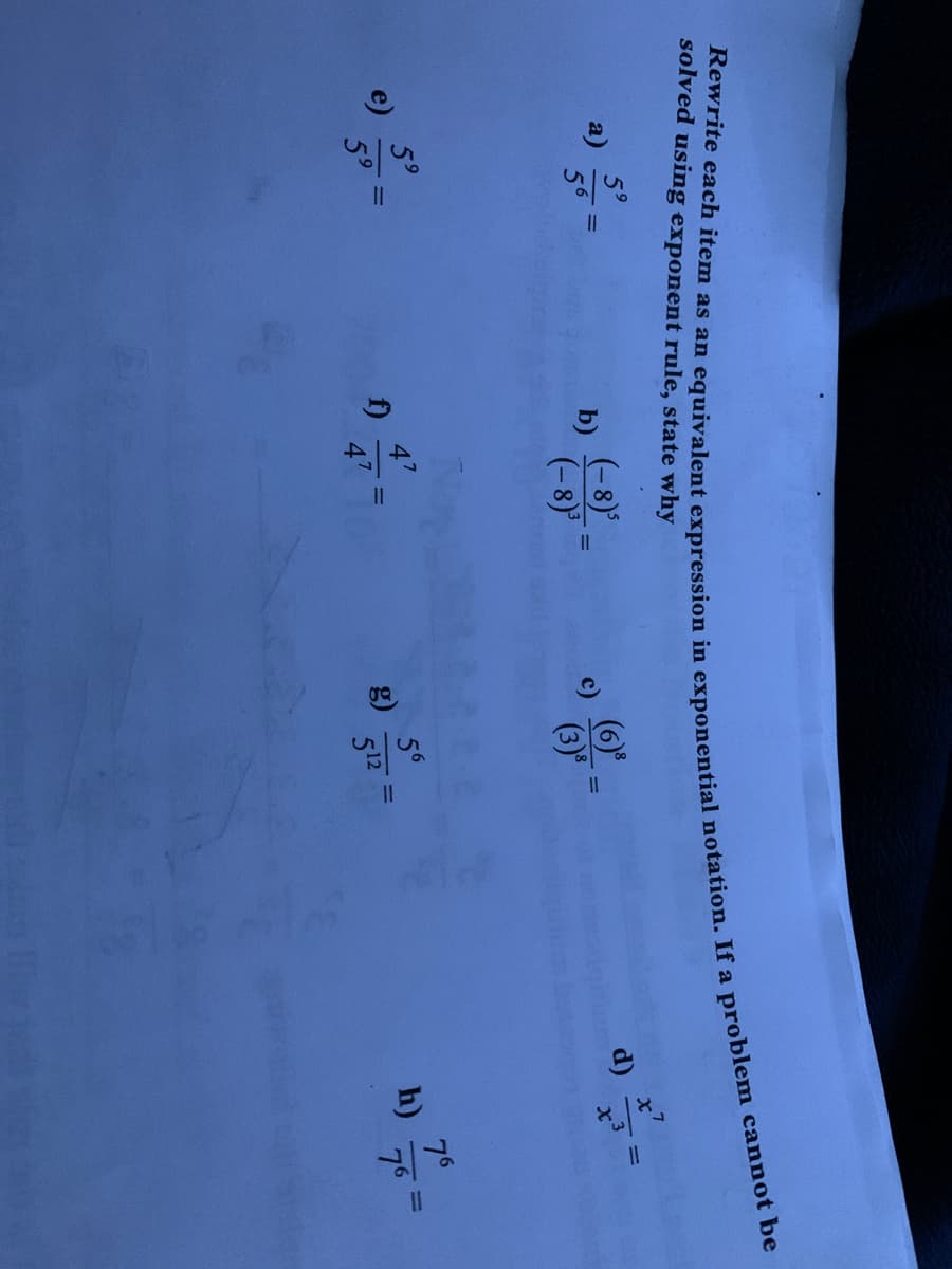 II
II
solved using exponent rule, state why
59
(-8)"
b)
(-8)'
(6)
(3)
d)
59
47
f)
56
76
h)
76
47
512
Rewrite each item as an in If a be
