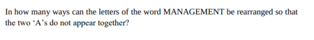 In how many ways can the letters of the word MANAGEMENT be rearranged so that
the two 'A's do not appear together?
