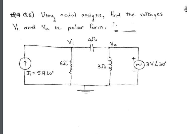 +7 (6) Using
nodal
analysis,
V₁ and V₂ in polar form. I
45
V₁
I₁ = 5A Loº
бЉ
зл
find the voltages
V₂
13V/30°