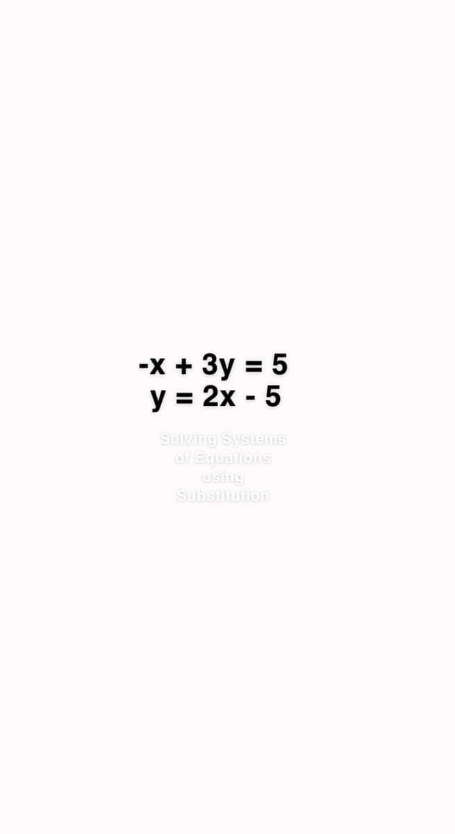 -x + 3y = 5
y = 2x 5
Solving Systems
of Equations
using
Substitution