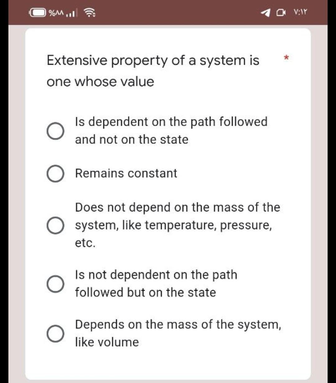 %^^.I
Extensive property of a system is
one whose value
Is dependent on the path followed
and not on the state
Remains constant
Does not depend on the mass of the
system, like temperature, pressure,
etc.
Is not dependent on the path
followed but on the state
Depends on the mass of the system,
like volume
- ۷:۱۲