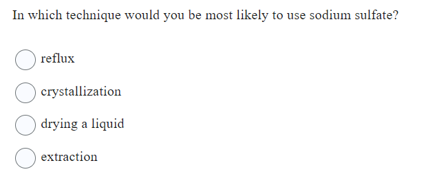 In which technique would you be most likely to use sodium sulfate?
reflux
crystallization
drying a liquid
extraction