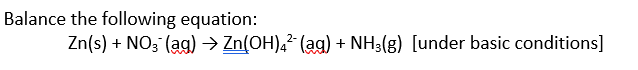 Balance the following equation:
Zn(s) + NO3(aq) → Zn(OH)² (aq) + NH3(g) [under basic conditions]