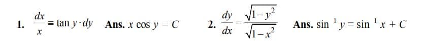 dy 1-y2
dx i-x
dx
1.
= tan y dy Ans. x cos y = C
2.
Ans. sin 'y = sin 'x + C
